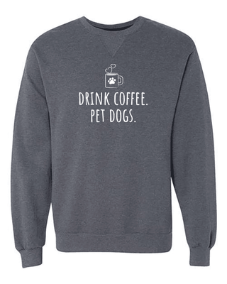 Drink Coffee, Pet Dogs Sweatshirts - Just Believe Boutique