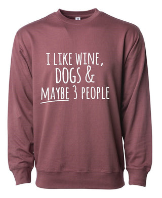 "I like wine, dogs & MAYBE 3 people" Sweatshirt - Just Believe Boutique