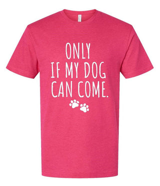 Only if my dog can come (Tee) - Just Believe Boutique