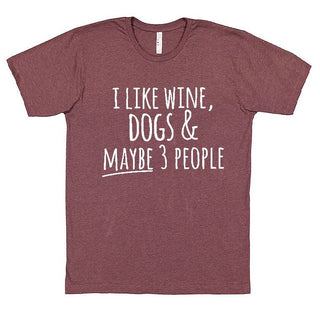 "I like wine, dogs & MAYBE 3 people" Tee - Just Believe Boutique